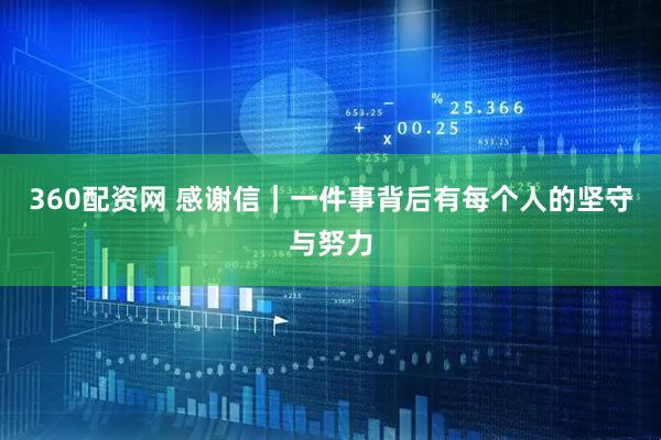 360配资网 感谢信｜一件事背后有每个人的坚守与努力